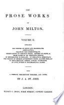 The Prose Works: The tenure of kings and magistrates. Areopagitica. Tracts on the Commonwealth. Observations on Ormond's peace. Letters of state, &c. Brief notes on Dr. Griffith's sermon. Of Reformation in England. Of prelatical Episcopacy. The reason of church government urged against prelacy of true religion, heresy, schism, toleration. Of civil power in ecclesiastical causes