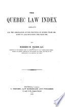 The Quebec Law Index Embracing All the Legislation of the Province of Quebec from 1867, Down to and Including the Year 1898