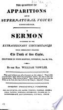 The Question of Apparitions and Supernatural Voices Considered. A Sermon Occasioned by the Extraordinary Circumstances which Immediately Followed the Death of Ann Taylor, Delivered in ... Tiverton, June 26, 1814