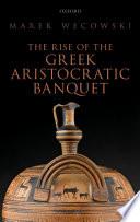 The Rise of the Greek Aristocratic Banquet