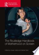 The Routledge Handbook of Motherhood on Screen