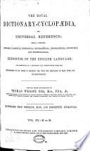 The Royal Dictionary-cyclopaedia, for Universal Reference; Being a Complete Literary, Classical, Historical, Biographical, Geographical, Scientific, and Technological Expositor of the English Language ...