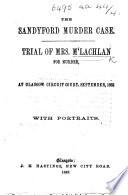 The Sandyford Murder Case. Trial of Mrs. M'Lachlan for Murder [of Jessie MacPherson], Etc