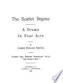The scarlet stigma. A drama, founded upon N. Hawthorne's novel, 'The scarlet letter'.