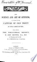 The Science and Art of Spinning, as Applied to the Capture of Old Trout in Our Large Rivers