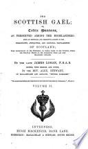 The Scottish Gae ̈l; or, Celtic manners, as preserved among the Highlanders: being an historical and descriptive account of the inhabitants, antiquities, and national peculiarities of Scotland ...