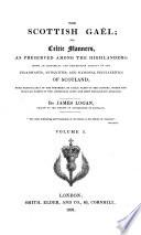 The Scottish Gael; Or, Celtic Manners, as Preserved Among the Highlanders: Being an Historical and Descriptive Account of the Inhabitants, Antiquities and National Peculiarities of Scotland ...