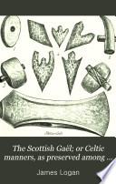 The Scottish Gaël; or Celtic manners, as preserved among the Highlanders. ed. with mem. and notes by A. Stewart
