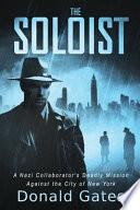 THE SOLOIST: A NAZI COLLABORATOR'S DEADLY MISSION AGAINST THE CITY OF NEW YORK