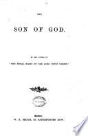 The Son of God, by the author of 'The moral glory of Jesus Christ'.