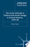 The Soviet Attitude to Political and Social Change in Central America, 1979–90