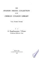 The Spanish Drama Collection in the Oberlin College Library: A supplementary volume containing reference lists: Anonymous plays, Title list, Composers, Printers, Theaters