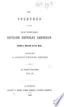 The Speeches of the Right Honourable Richard Brinsley Sheridan. With a Sketch of His Life. Edited by a Constitutional Friend. [With a Portrait.]