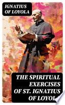 The Spiritual Exercises of St. Ignatius of Loyola