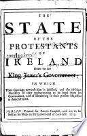 The state of the Protestants of Ireland under the late King James's Government; in which their carriage towards him is justified, etc. By W. King, Archbishop of Dublin