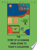 The Story of Us Humans, from Atoms to Today's Civilization