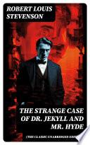 The Strange Case of Dr. Jekyll and Mr. Hyde (The Classic Unabridged Edition)
