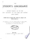 The Student's Concordance to the Revised Version, 1881, of the New Testament of Our Lord and Saviour Jesus Christ