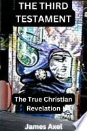 The Third Testament: The True Christian Revelation
