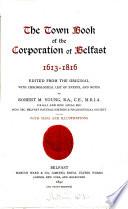 The town book of the corporation of Belfast, 1613-1816, ed. from the original, with chronological list of events and notes, by R.M. Young