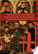 The Two Latin Cultures and the Foundation of Renaissance Humanism in Medieval Italy