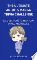 The Ultimate Anime & Manga Trivia Challenge: 200 Questions to Test Your Otaku Knowledge
