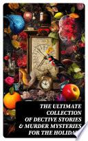 The Ultimate Collection of Dective Stories & Murder Mysteries for the Holidays