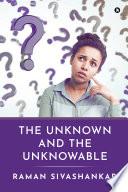 THE UNKNOWN AND THE UNKNOWABLE