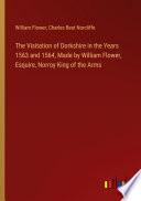 The Visitation of Dorkshire in the Years 1563 and 1564, Made by William Flower, Esquire, Norroy King of the Arms