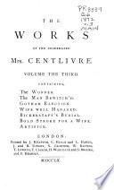 The wonder. The man bewitch'd. Gotham election. Wife well managed. Bickerstaff's burial. Bold stroke for a wife. Artifice