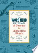 The Word Nerd Dictionary of Obscure & Enchanting Words