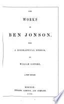 The Works of Ben Jonson. With a Biographical Memoir, by William Gifford. A New Edition