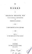 The Works of Francis Bragge, B.D. Vicar of Hitchin in Hertfordshire, and Prebendary of Lincoln: On the regulation of the passions