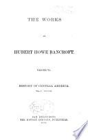 The Works of Hubert Howe Bancroft: History of Central America. 1886-1887