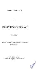 The Works of Hubert Howe Bancroft: History of the north Mexican states and Texas. 1884-89