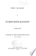 The Works of Hubert Howe Bancroft: History of the northwest coast. 1886