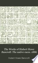 The Works of Hubert Howe Bancroft: The native races. 1886