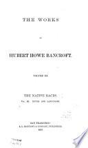 The Works of Hubert Howe Bancroft: The native races