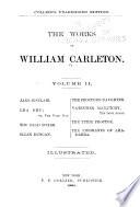 The Works of William Carleton: Jane Sinclair. Lha dhu. The dead boxer. Ellen Duncan. The proctor's daughter. Valentine McClutchy. The tithe proctor. The emigrants of Ahadarra. Traits and stories of the Irish peasantry