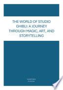 The World of Studio Ghibli: A Journey Through Magic, Art, and Storytelling
