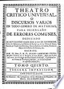 Theatro critico universal, o Discursos varios en todo genero de materias, para desengaño de errores comunes ... escrito por ... Benito Geronymo Feijoo ... Tomo primero [- nono].