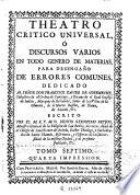 Theatro critico universal, ó, Discursos varios en todo genero de materias, para desengaño de errores comunes ..., escrito por ... Benito Geronymo Feyjoo ...
