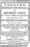 Theatro critico universal, ó Discursos varios en todo genero de materias, para desengaño de errores comunes ...
