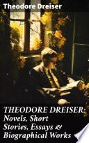 THEODORE DREISER: Novels, Short Stories, Essays & Biographical Works