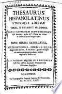 Thesaurus hispanolatinus vtriusque linguae verbis, et phrasibus abundans