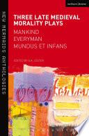 Three Late Medieval Morality Plays: Everyman, Mankind and Mundus et Infans
