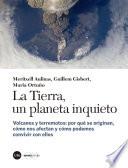 Tierra, un planeta inquieto, La. Volcanes y terremotos: por qué se originan, cómo nos afectan y cómo podemos convivir con ellos