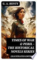 TIMES OF WAR & PERIL - The Historical Novels Series (Illustrated Edition)