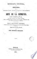 Tipografia española, ó Historia de la introduccion, propagacion y progresos del arte de la imprenta en España, à la que antecede una noticia general sobre la imprenta de la Europa y de la China