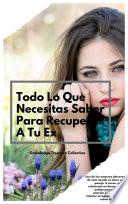 Todo Lo Que Necesitas Saber Para Recuperar A Tu Ex